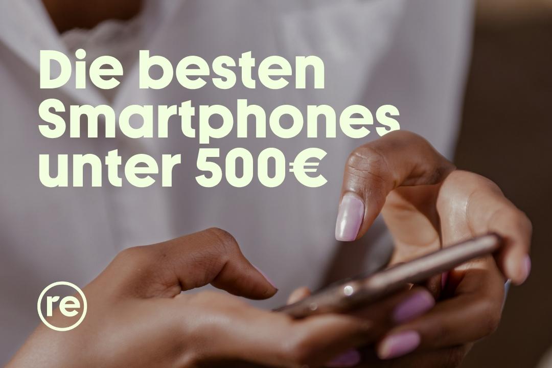 Welche Smartphone ist die beste Wahl unter 500 euro?