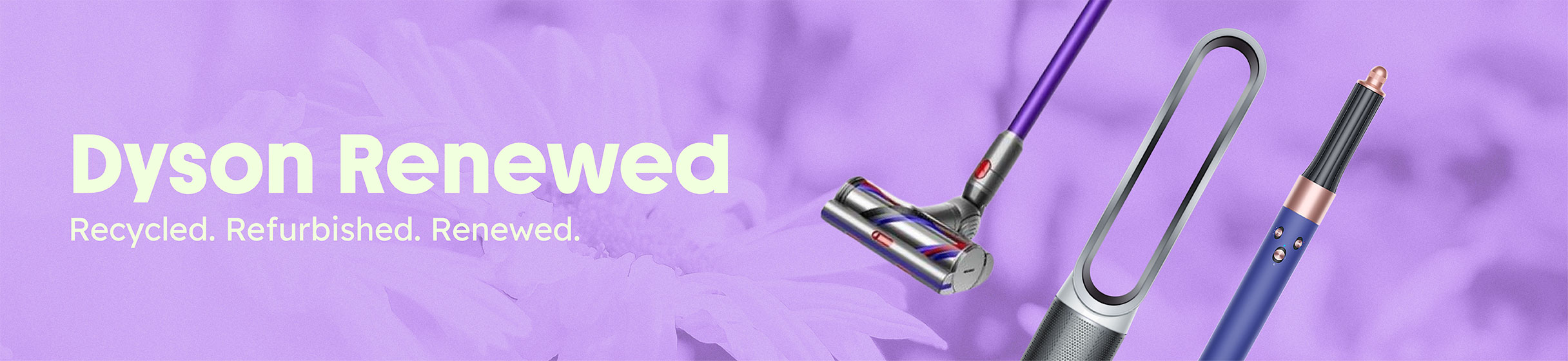 Dyson Renewed. Recycled. Refurbished. Renewed.